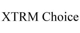 XTRM CHOICE trademark