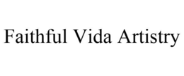 FAITHFUL VIDA ARTISTRY trademark