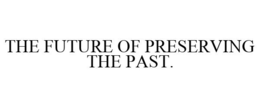 THE FUTURE OF PRESERVING THE PAST. trademark