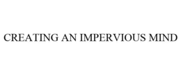 CREATING AN IMPERVIOUS MIND trademark