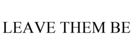 LEAVE THEM BE trademark