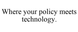 WHERE YOUR POLICY MEETS TECHNOLOGY. trademark