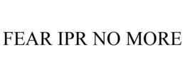 FEAR IPR NO MORE trademark