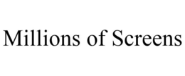 MILLIONS OF SCREENS trademark