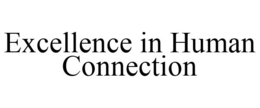 EXCELLENCE IN HUMAN CONNECTION trademark