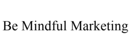 BE MINDFUL MARKETING trademark