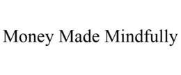 MONEY MADE MINDFULLY trademark