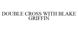 DOUBLE CROSS WITH BLAKE GRIFFIN trademark