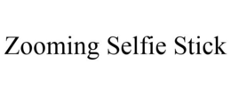 ZOOMING SELFIE STICK trademark