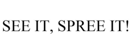 SEE IT, SPREE IT! trademark