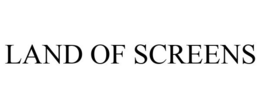 LAND OF SCREENS trademark