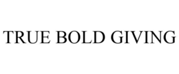 TRUE BOLD GIVING trademark