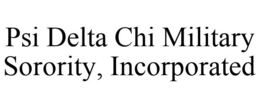 PSI DELTA CHI MILITARY SORORITY, INCORPORATED trademark