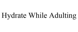 HYDRATE WHILE ADULTING trademark