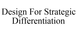 DESIGN FOR STRATEGIC DIFFERENTIATION trademark