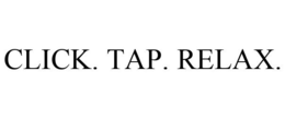 CLICK. TAP. RELAX. trademark