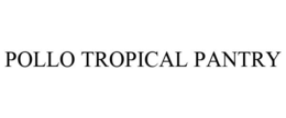 POLLO TROPICAL PANTRY trademark