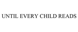 UNTIL EVERY CHILD READS trademark