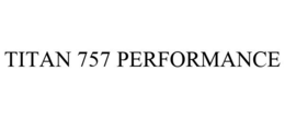 TITAN 757 PERFORMANCE trademark