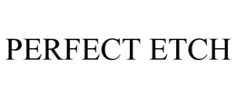 PERFECT ETCH trademark