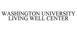 WASHINGTON UNIVERSITY LIVING WELL CENTER trademark