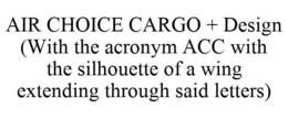 AIR CHOICE CARGO + DESIGN (WITH THE ACRONYM ACC WITH THE SILHOUETTE OF A WING EXTENDING THROUGH SAID LETTERS) trademark