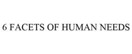6 FACETS OF HUMAN NEEDS trademark