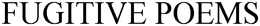 FUGITIVE POEMS trademark
