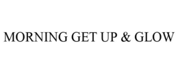 MORNING GET UP & GLOW trademark
