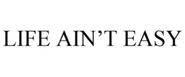 LIFE AIN'T EASY trademark