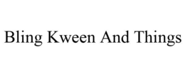 BLING KWEEN AND THINGS trademark