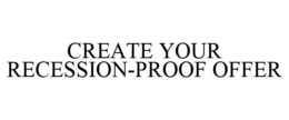 CREATE YOUR RECESSION-PROOF OFFER trademark