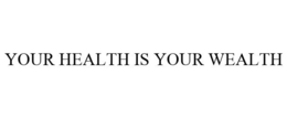 YOUR HEALTH IS YOUR WEALTH trademark