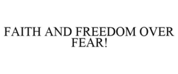 FAITH AND FREEDOM OVER FEAR! trademark