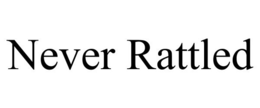 NEVER RATTLED trademark