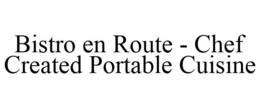 BISTRO EN ROUTE - CHEF CREATED PORTABLECUISINE trademark