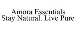AMORA ESSENTIALS STAY NATURAL. LIVE PURE trademark