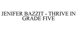 JENIFER BAZZIT - THRIVE IN GRADE FIVE trademark