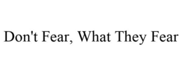 DON'T FEAR, WHAT THEY FEAR trademark