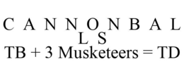 C A N N O N B A L L S TB + 3 MUSKETEERS = TD trademark