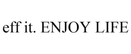 EFF IT. ENJOY LIFE trademark