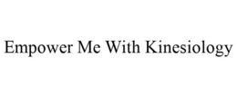 EMPOWER ME WITH KINESIOLOGY trademark