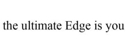 THE ULTIMATE EDGE IS YOU trademark