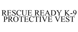 RESCUE READY K-9 PROTECTIVE VEST trademark