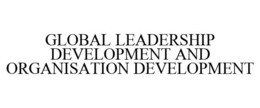 GLOBAL LEADERSHIP DEVELOPMENT AND ORGANISATION DEVELOPMENT trademark