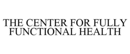 THE CENTER FOR FULLY FUNCTIONAL HEALTH trademark
