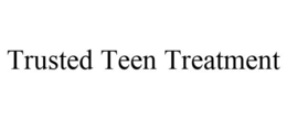 TRUSTED TEEN TREATMENT trademark