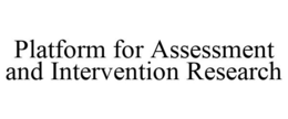 PLATFORM FOR ASSESSMENT AND INTERVENTION RESEARCH trademark