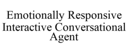 EMOTIONALLY RESPONSIVE INTERACTIVE CONVERSATIONAL AGENT trademark