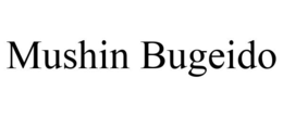 MUSHIN BUGEIDO trademark